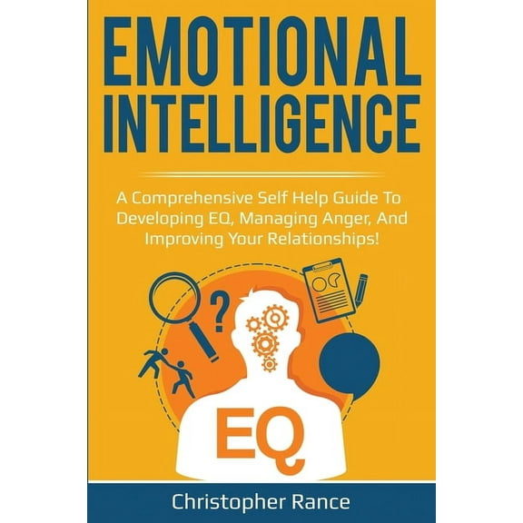 Emotional Intelligence: A comprehensive self help guide to developing EQ, managing anger, and improving your relationshi, (Paperback)