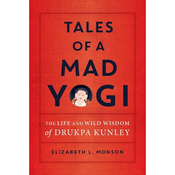 Tales of a Mad Yogi: The Life and Wild Wisdom of Drukpa Kunley, (Paperback)