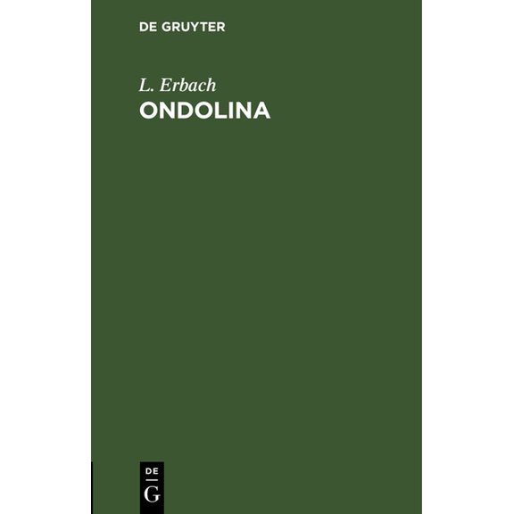 Ondolina: Romantische Oper in Drei AufzÃ¼gen. Mit Benutzung Einer Grillparzer'schen Dichtung, (Hardcover)