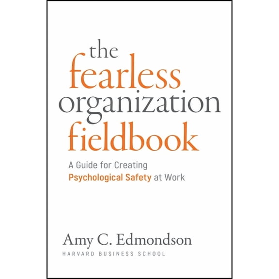 Fearless Organization Field Book: A Guide for Creating Psychological Safety at Work, (Paperback)