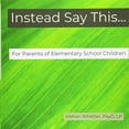 thumbnail image 1 of Instead Say This...For Parents of Elementary School Children, 1 of 1