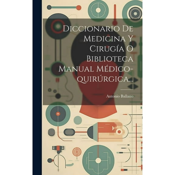 Diccionario De Medicina Y Cirugía O Biblioteca Manual Médico-quirúrgica... (Hardcover)