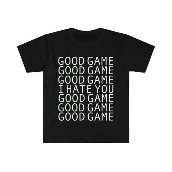 Good Game I hate you  Unisex T-shirt S-3XL Sports Fan Sore Loser