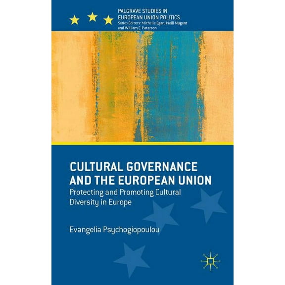Palgrave Studies in European Union Polit Cultural Governance and the European Union: Protecting and Promoting Cultural Diversity in Europe, (Hardcover)