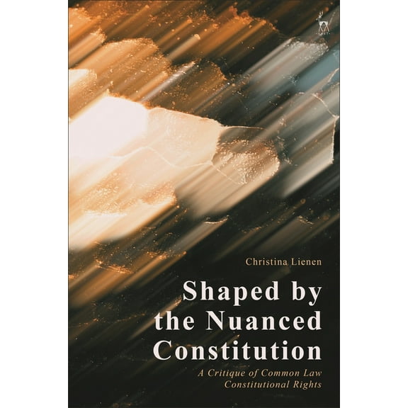 Shaped by the Nuanced Constitution: A Critique of Common Law Constitutional Rights, (Paperback)