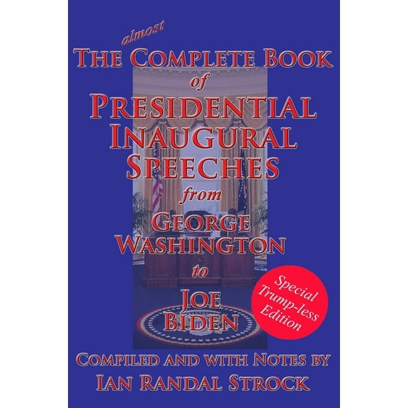 The Complete Book of Presidential Inaugural Speeches: Special Trump-less Edition, (Paperback)