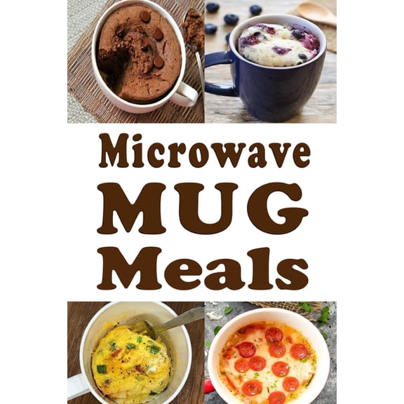 Microwave Mug Meals: Cookbook Full of Microwaveable Mug Recipes, (Paperback)