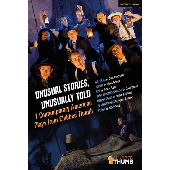 Methuen Drama Play Collections Unusual Stories, Unusually Told: 7 Contemporary American Plays from Clubbed Thumb: U.S. Drag; Slavey; Dot; Baby Screams , Book 40, (Hardcover)