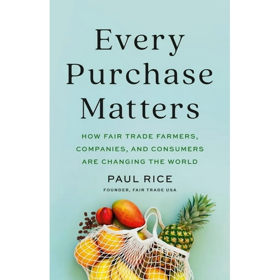 Every Purchase Matters: How Fair Trade Farmers, Companies, and Consumers Are Changing the World, (Hardcover)