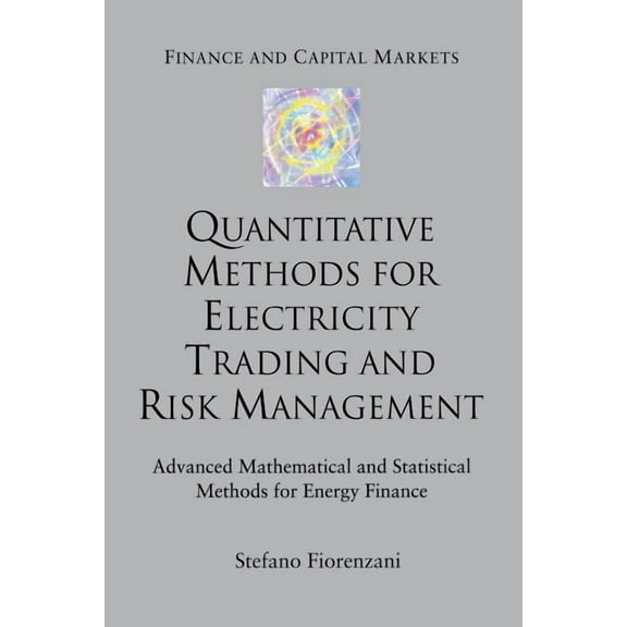 Finance and Capital Markets Quantitative Methods for Electricity Trading and Risk Management: Advanced Mathematical and Statistical Methods for Ener, (Paperback)