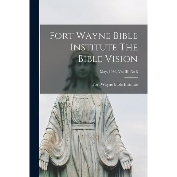 Fort Wayne Bible Institute The Bible Vision; May, 1939, Vol III, No 8, (Paperback)