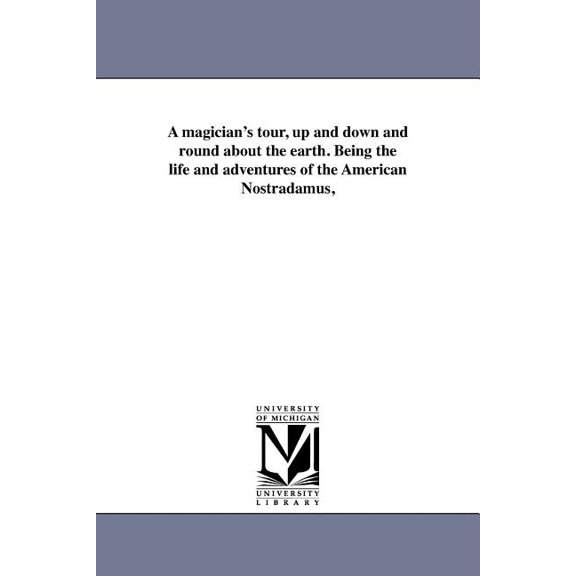 A magician's tour, up and down and round about the earth. Being the life and adventures of the American Nostradamus,, (Paperback)