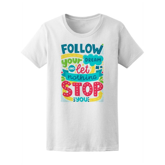 Follow Yor Dream And Let Nothing T-Shirt Women -Image by Shutterstock, Female Medium