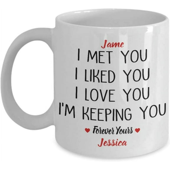 Lover Mug Customized I Met You I Liked You I Love You I'm Keeping You Coffee Mug Gift For Husband Wife Boyfriend Girlfriend Valentine