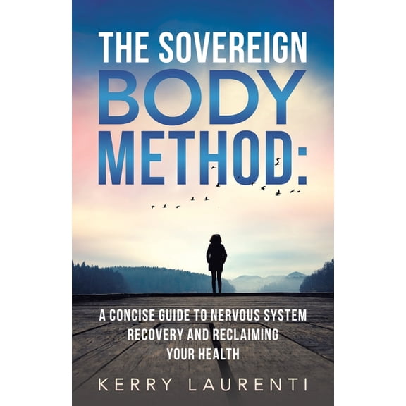 The Sovereign Body Method: A Concise Guide to Nervous System Recovery and Reclaiming Your Health, (Paperback)