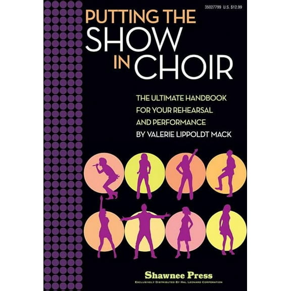 Putting the SHOW in CHOIR: The Ultimate Handbook for Your Rehearsal and Performance
