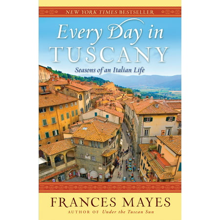 Every Day in Tuscany : Seasons of an Italian Life - (Best Of Tuscany Italy)