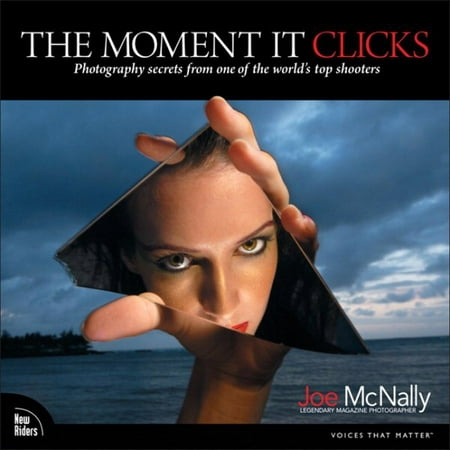 The Moment It Clicks : Photography Secrets from One of the World's Top (World Best Sniper Shooter)