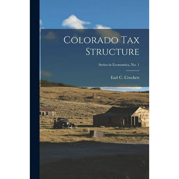 Colorado Tax Structure; Series in Economics, No. 1, (Paperback)