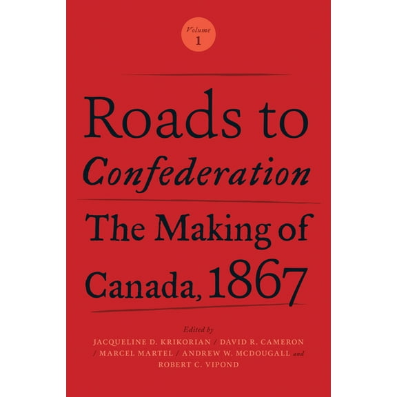 Roads to Confederation: The Making of Canada, 1867, Volume 1 (Paperback)