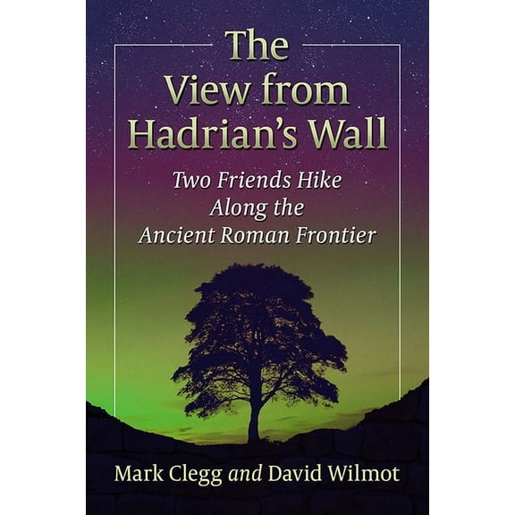 The View from Hadrian's Wall: Two Friends Hike Along the Ancient Roman Frontier, (Paperback)