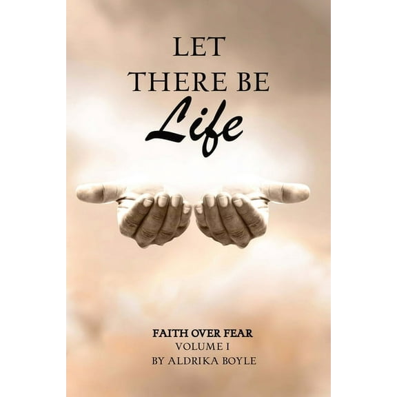 Let There Be Life: Faith Over Fear Vol. I, (Paperback)