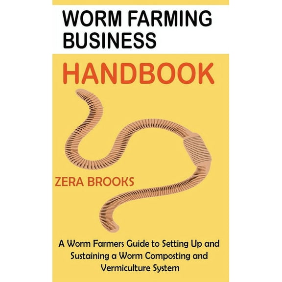Worm Farming Business Handbook: A Worm Farmers Guide to Setting Up and Sustaining a Worm Composting and Vermiculture Sys, (Hardcover)