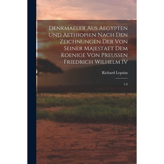 Denkmaeler aus Aegypten und Aethiopien Nach den Zeichnungen der von Seiner Majestaet dem Koenige von Preussen Friedrich Wilhelm IV: 1-2 (Paperback)