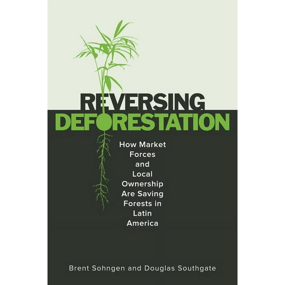 Reversing Deforestation: How Market Forces and Local Ownership Are Saving Forests in Latin America, (Paperback)