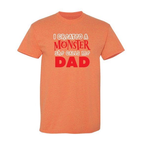 I Created A Monster She Calls Me Dad Sarcastic Humor Graphic Novelty Funny T Shirt