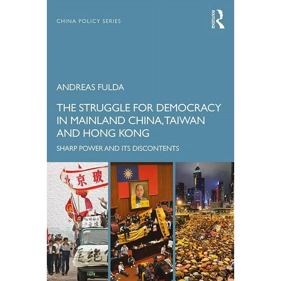 China Policy The Struggle for Democracy in Mainland China, Taiwan and Hong Kong: Sharp Power and its Discontents, (Paperback)
