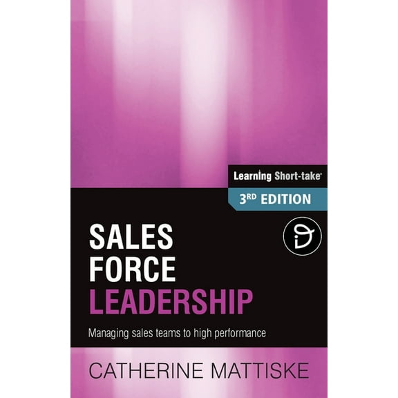 Learning Short-Take Sales Force Leadership: Managing sales teams to high performance, (Paperback)