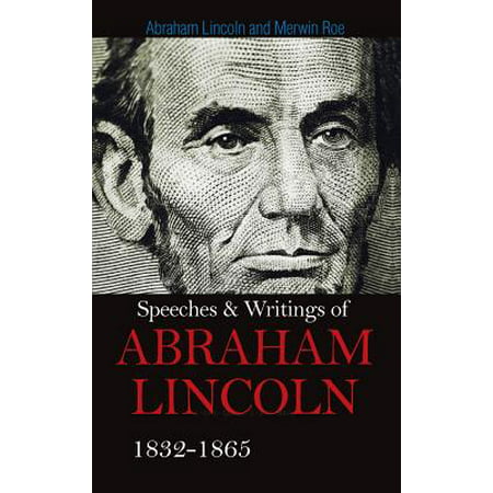 Speeches & Writings of Abraham Lincoln 1832-1865