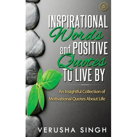Inspirational Words and Positive Quotes to Live by : An Insightful Collection of Motivational Quotes about (Best Motivational Words Ever)