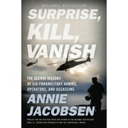 ANNIE JACOBSEN Surprise, Kill, Vanish : The Secret History of CIA Paramilitary Armies, Operators, and Assassins (Paperback)