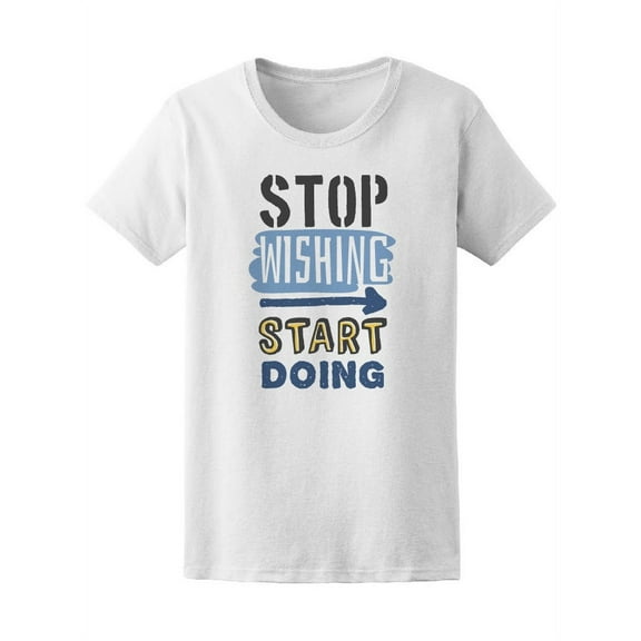 Stop Wishing, Start Doing Quote Tee Women's -Image by Shutterstock