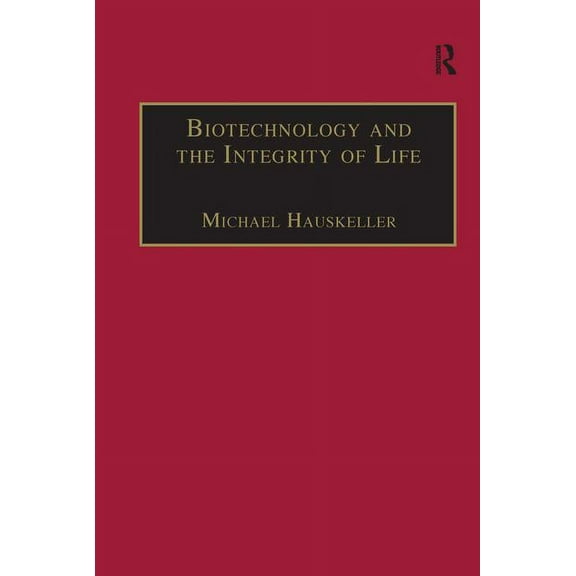 Biotechnology and the Integrity of Life: Taking Public Fears Seriously, (Hardcover)