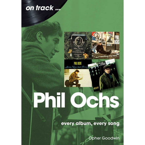 Phil Ochs: Every Album, Every Song, (Paperback)