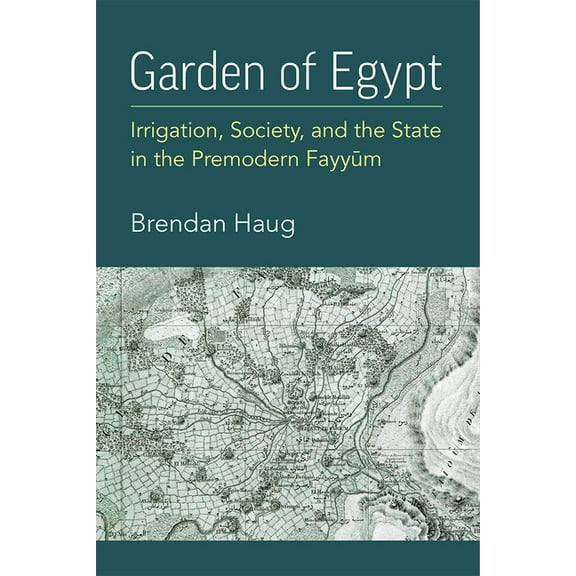 New Texts from Ancient Cultures Garden of Egypt: Irrigation, Society, and the State in the Premodern Fayyum, (Hardcover)
