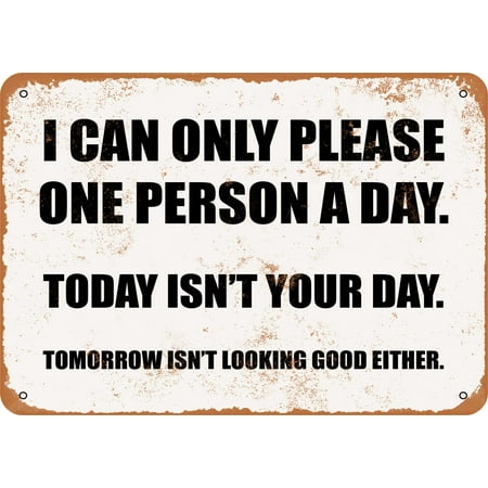 I CAN ONLY PLEASE ONE PERSON A DAY. TODAY ISN'T YOUR DAY. Metal Sign - 7x10 inch - Vintage Look