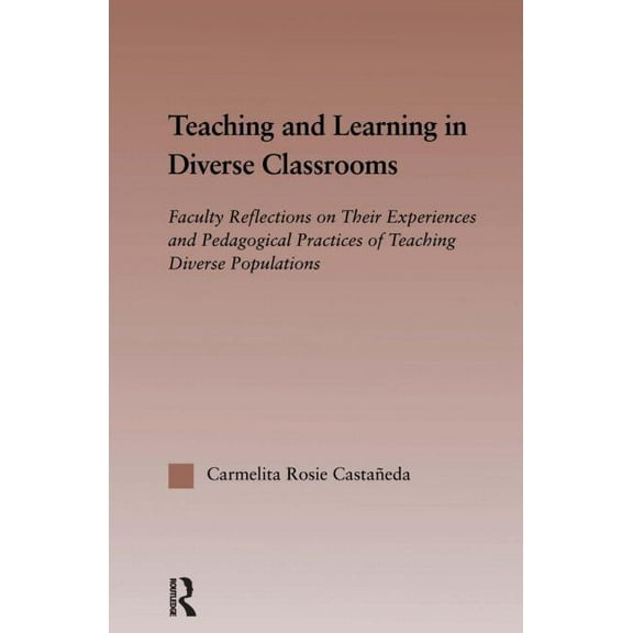 Routledgefalmer Studies in Higher Educat Teaching and Learning in Diverse Classrooms: Faculty Reflections on their Experiences and Pedagogical Practices of Teach, (Hardcover)