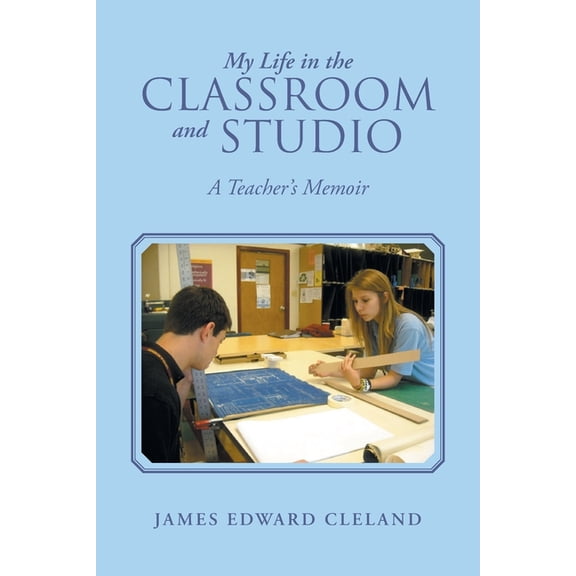 My Life in the Classroom and Studio: A Teacher's Memoir, (Paperback)