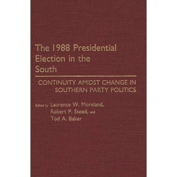 The 1988 Presidential Election in the South: Continuity Amidst Change in Southern Party Politics, (Hardcover)