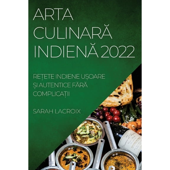 Arta CulinarĂ IndienĂ 2022: ReȚete Indiene UȘoare Și Autentice FĂr, (Paperback)