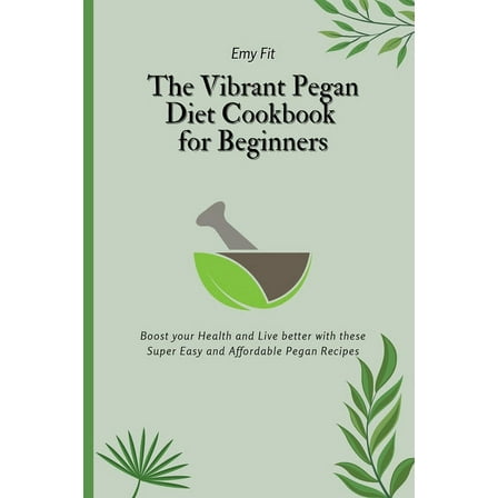 The Vibrant Pegan Diet Cookbook for Beginners: Boost your Health and Live better with these Super Easy and Affordable Pe, (Paperback)