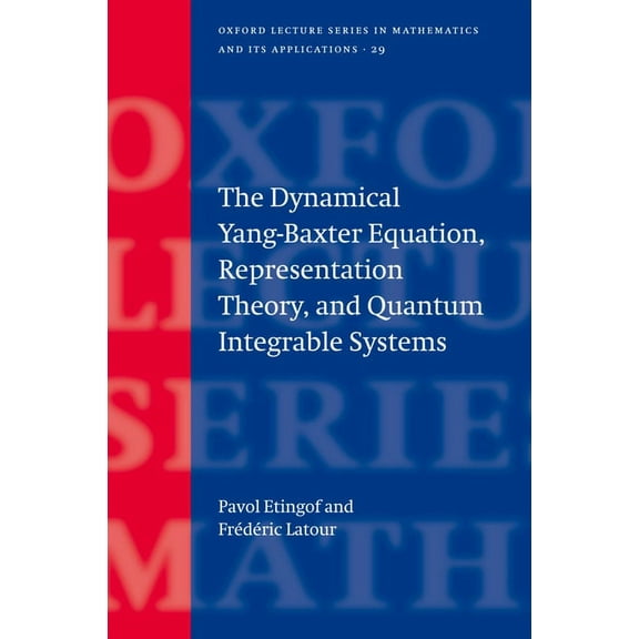 Oxford Lecture Mathematics and Its Appli The Dynamical Yang-Baxter Equation, Representation Theory, and Quantum Integrable Systems, Book 29, (Hardcover)