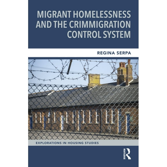 Explorations in Housing Studies Migrant Homelessness and the Crimmigration Control System, (Paperback)