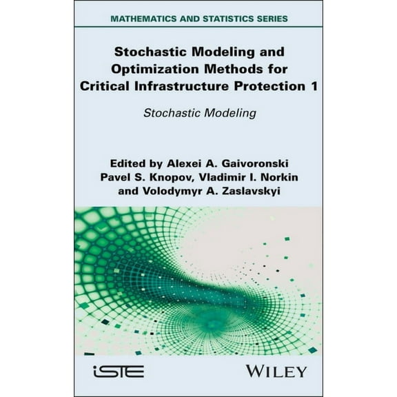 Iste Invoiced Stochastic Modeling and Optimization Methods for Critical Infrastructure Protection, Volume 1: Stochastic Modeling, (Hardcover)