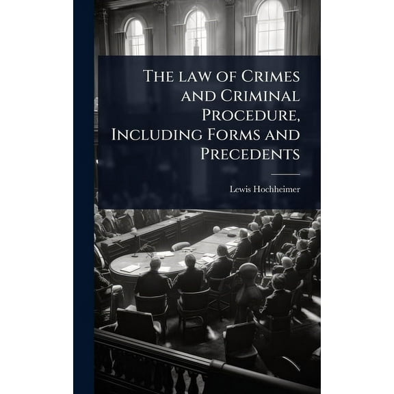 The law of Crimes and Criminal Procedure, Including Forms and Precedents, (Hardcover)