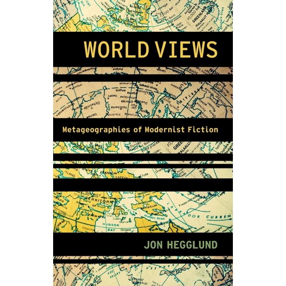 Modernist Literature and Culture World Views: Metageographies of Modernist Fiction, (Hardcover)